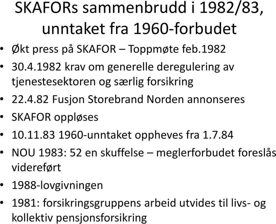 82 Fusjon Storebrand Norden annonseres SKAFOR oppløses 10.11.83 1960-unntaket oppheves fra 1.7.