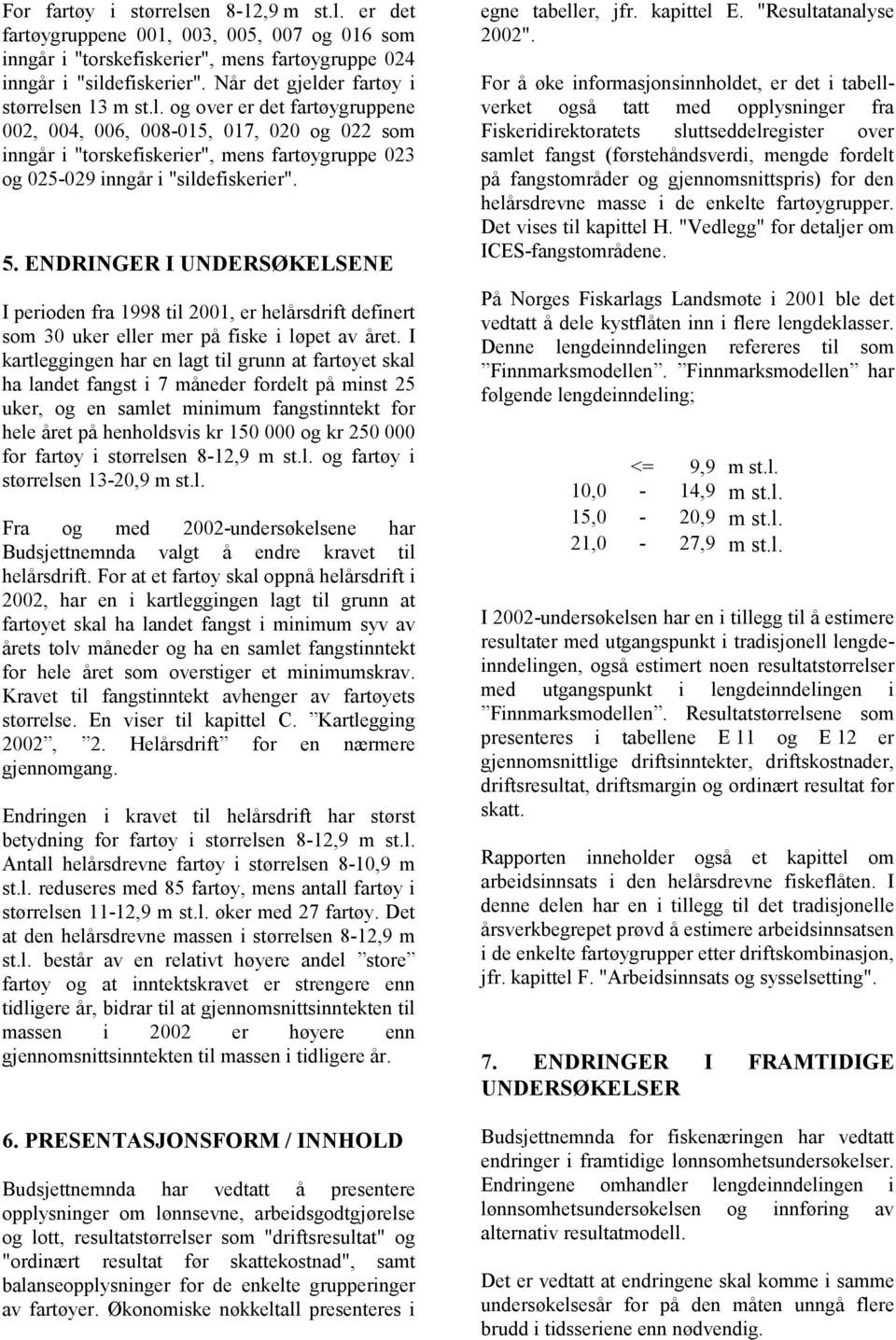 5. ENDRINGER I UNDERSØKELSENE I perioden fra 1998 til 2001, er helårsdrift definert som 30 uker eller mer på fiske i løpet av året.