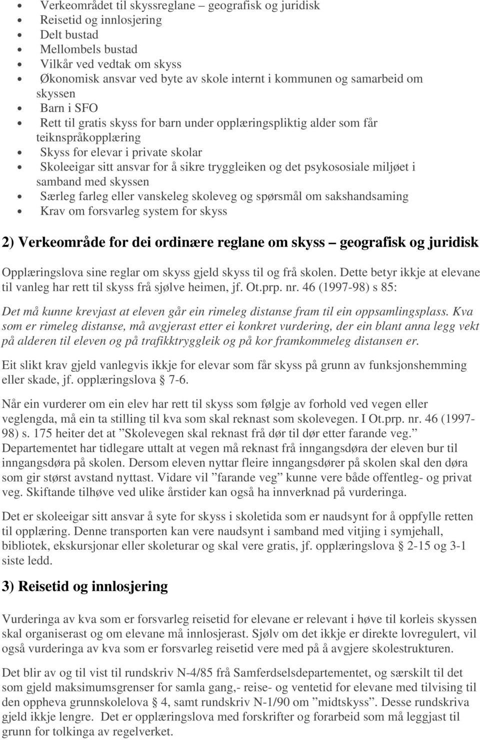 tryggleiken og det psykososiale miljøet i samband med skyssen Særleg farleg eller vanskeleg skoleveg og spørsmål om sakshandsaming Krav om forsvarleg system for skyss 2) Verkeområde for dei ordinære