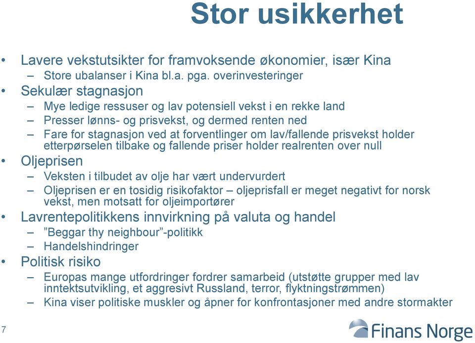 lav/fallende prisvekst holder etterpørselen tilbake og fallende priser holder realrenten over null Oljeprisen Veksten i tilbudet av olje har vært undervurdert Oljeprisen er en tosidig risikofaktor