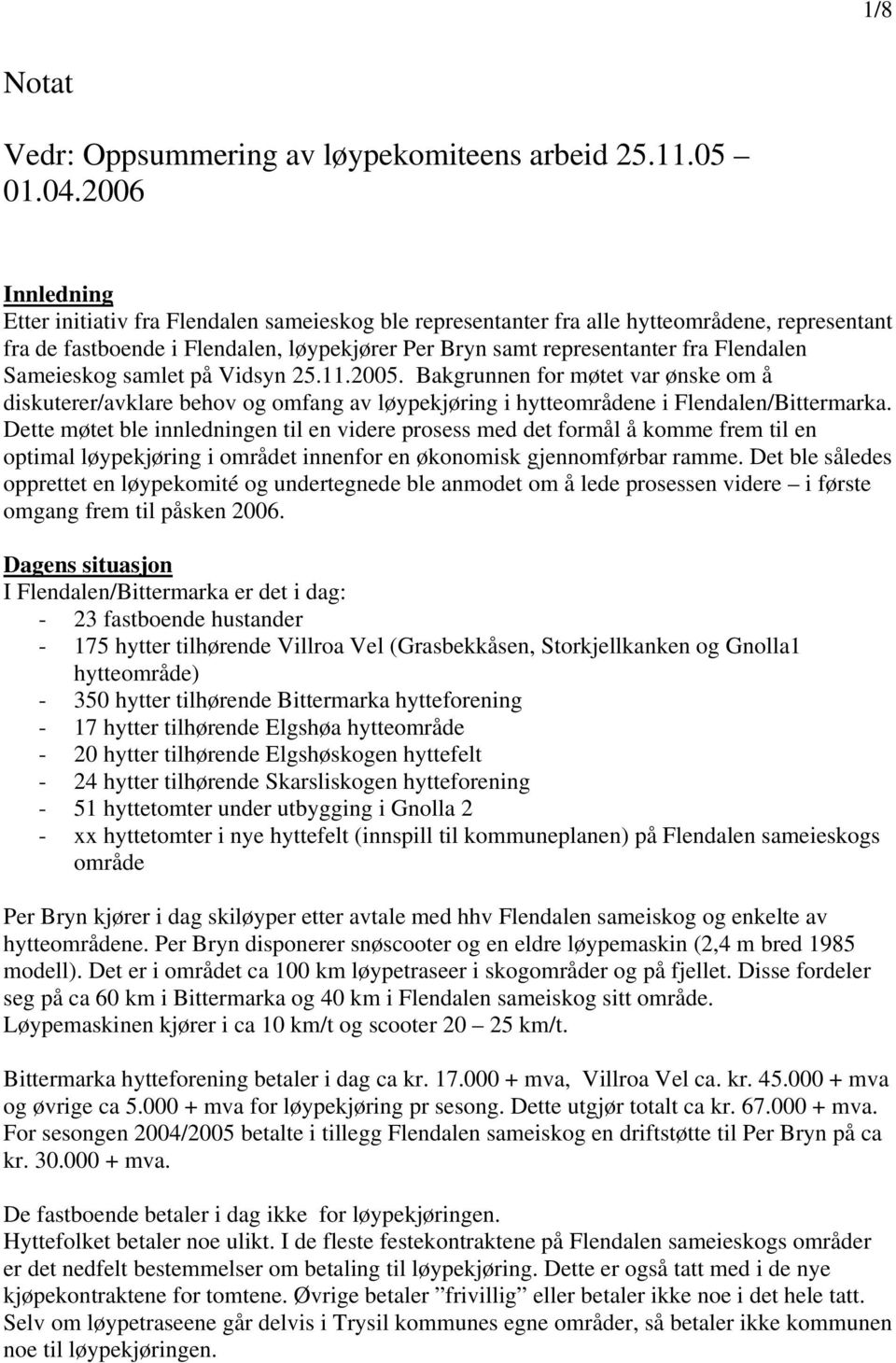 Sameieskog samlet på Vidsyn 25.11.2005. Bakgrunnen for møtet var ønske om å diskuterer/avklare behov og omfang av løypekjøring i hytteområdene i Flendalen/Bittermarka.