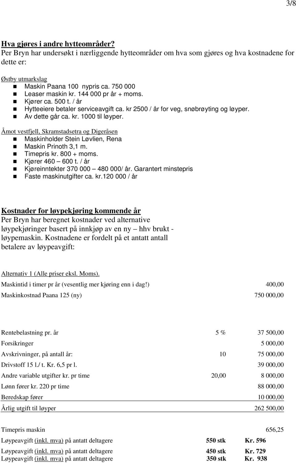 Åmot vestfjell, Skramstadsetra og Digeråsen Maskinholder Stein Løvlien, Rena Maskin Prinoth 3,1 m. Timepris kr. 800 + moms. Kjører 460 600 t. / år Kjøreinntekter 370 000 480 000/ år.