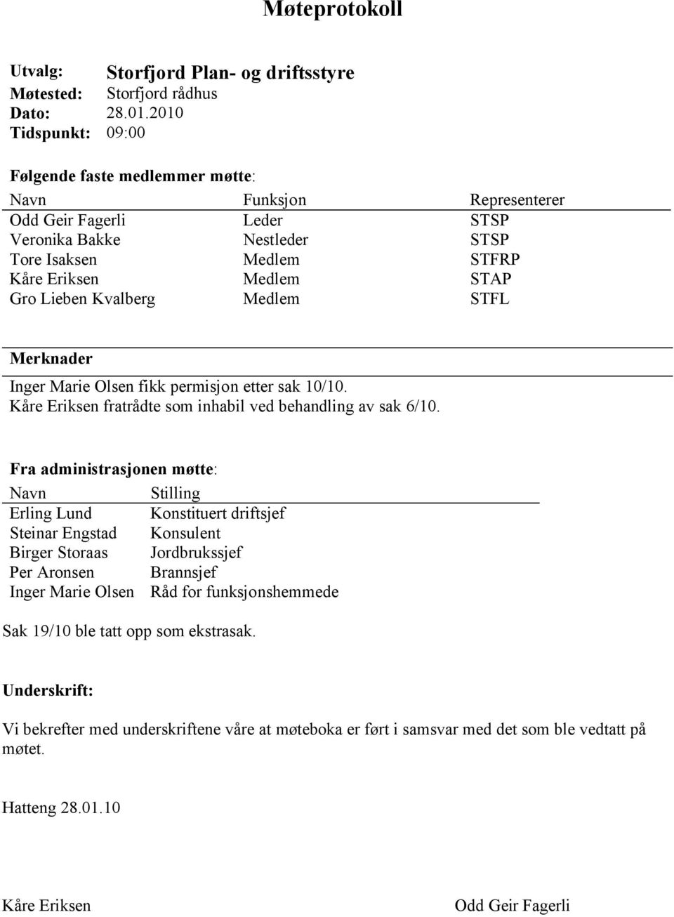 Lieben Kvalberg Medlem STFL Merknader Inger Marie Olsen fikk permisjon etter sak 10/10. Kåre Eriksen fratrådte som inhabil ved behandling av sak 6/10.