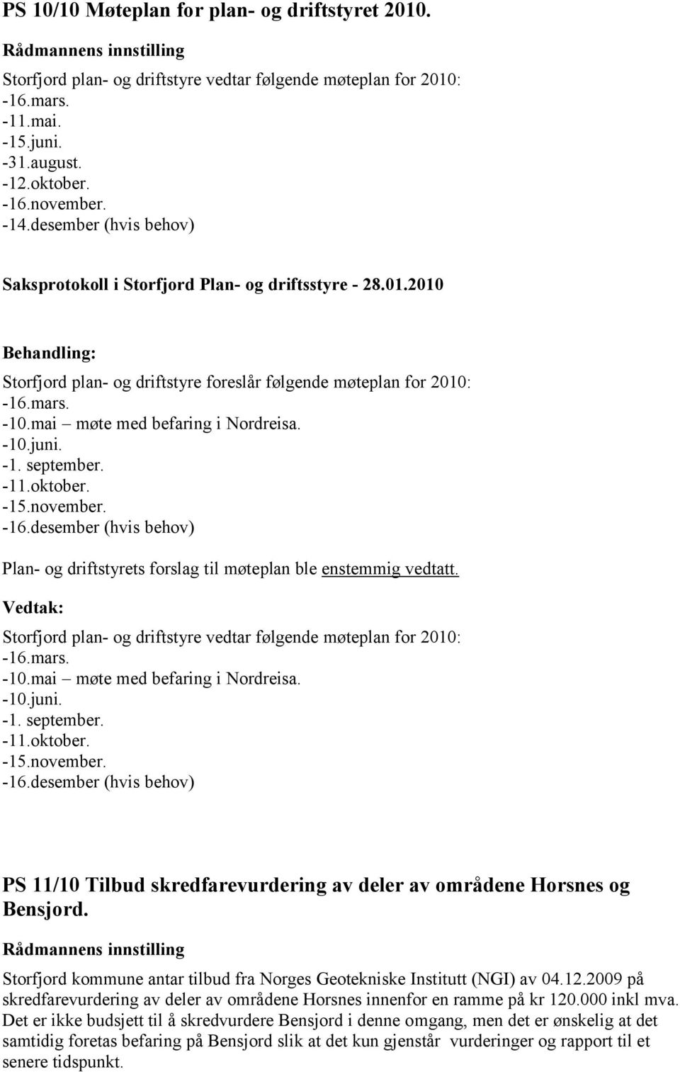 Storfjord plan- og driftstyre vedtar følgende møteplan for 2010: -16.mars. -10.mai møte med befaring i Nordreisa. -10.juni. -1. september. -11.oktober. -15.november. -16.desember (hvis behov) PS 11/10 Tilbud skredfarevurdering av deler av områdene Horsnes og Bensjord.