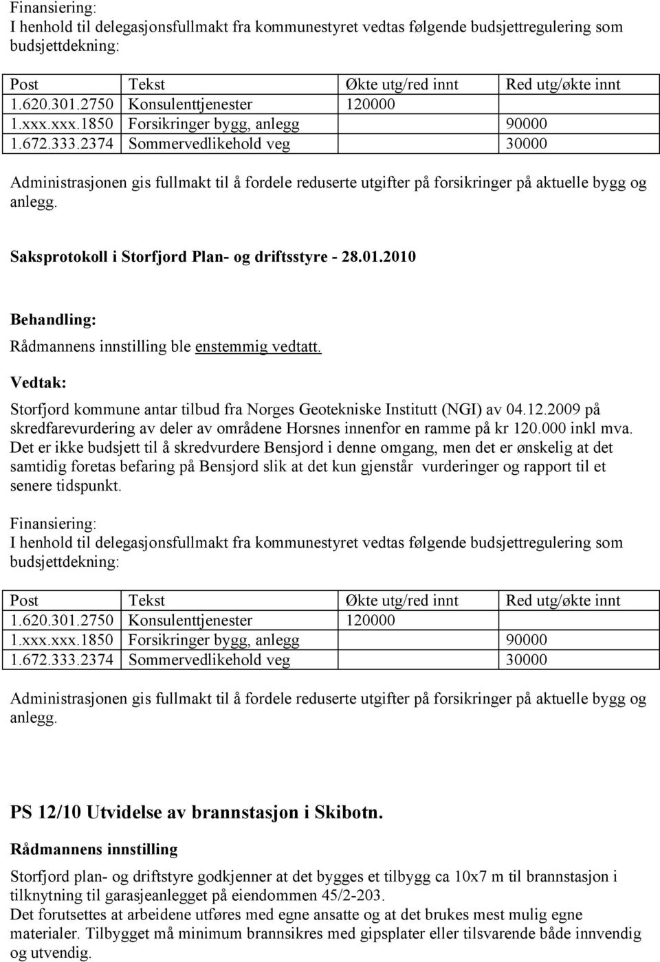 2374 Sommervedlikehold veg 30000 Administrasjonen gis fullmakt til å fordele reduserte utgifter på forsikringer på aktuelle bygg og anlegg. ble enstemmig vedtatt.