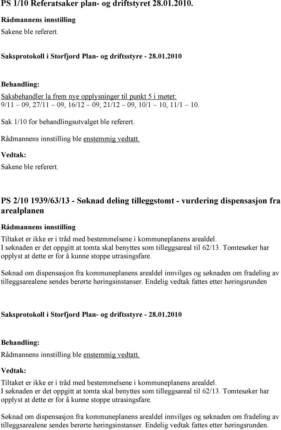 PS 2/10 1939/63/13 - Søknad deling tilleggstomt - vurdering dispensasjon fra arealplanen Tiltaket er ikke er i tråd med bestemmelsene i kommuneplanens arealdel.