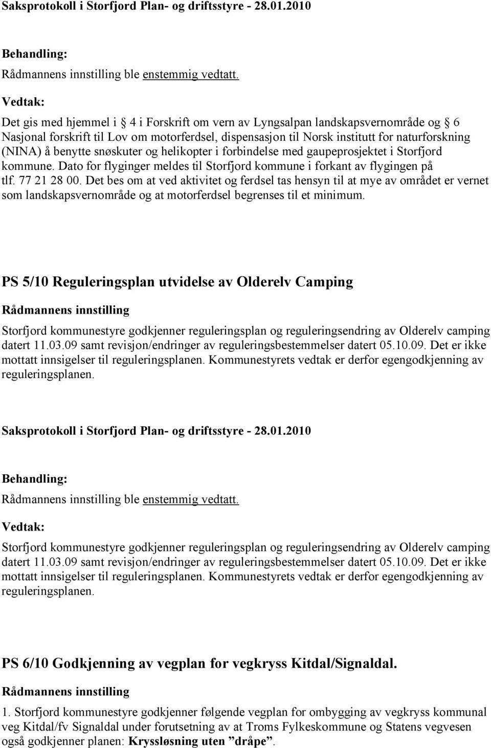 snøskuter og helikopter i forbindelse med gaupeprosjektet i Storfjord kommune. Dato for flyginger meldes til Storfjord kommune i forkant av flygingen på tlf. 77 21 28 00.