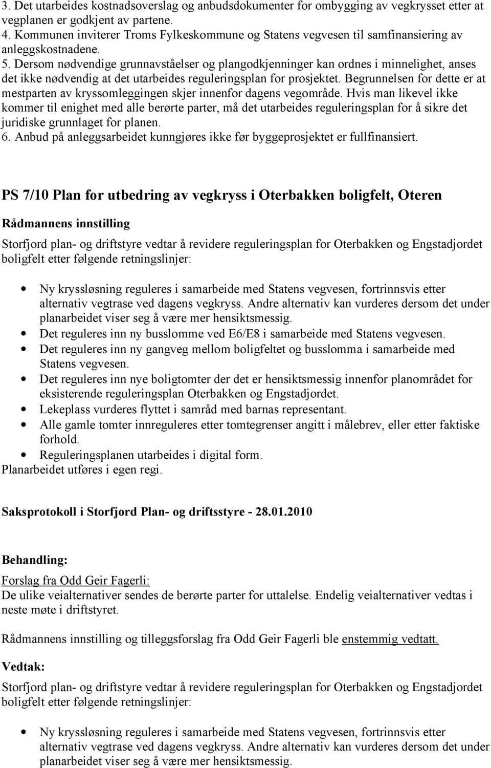 Dersom nødvendige grunnavståelser og plangodkjenninger kan ordnes i minnelighet, anses det ikke nødvendig at det utarbeides reguleringsplan for prosjektet.