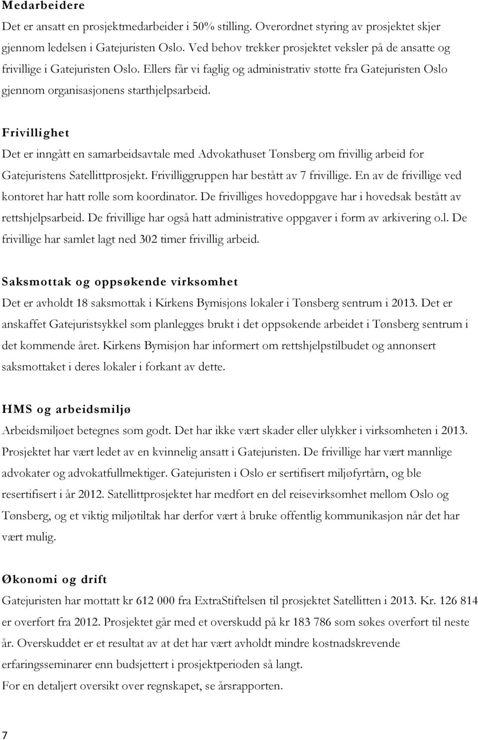 Frivillighet Det er inngått en samarbeidsavtale med Advokathuset Tønsberg om frivillig arbeid for Gatejuristens Satellittprosjekt. Frivilliggruppen har bestått av 7 frivillige.