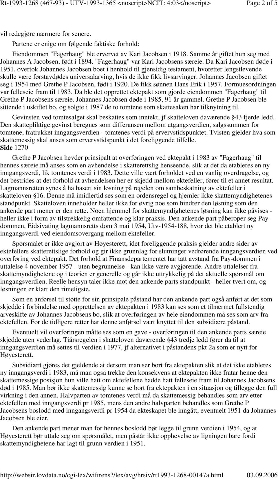 Da Kari Jacobsen døde i 1951, overtok Johannes Jacobsen boet i henhold til gjensidig testament, hvoretter lengstlevende skulle være førstavdødes universalarving, hvis de ikke fikk livsarvinger.