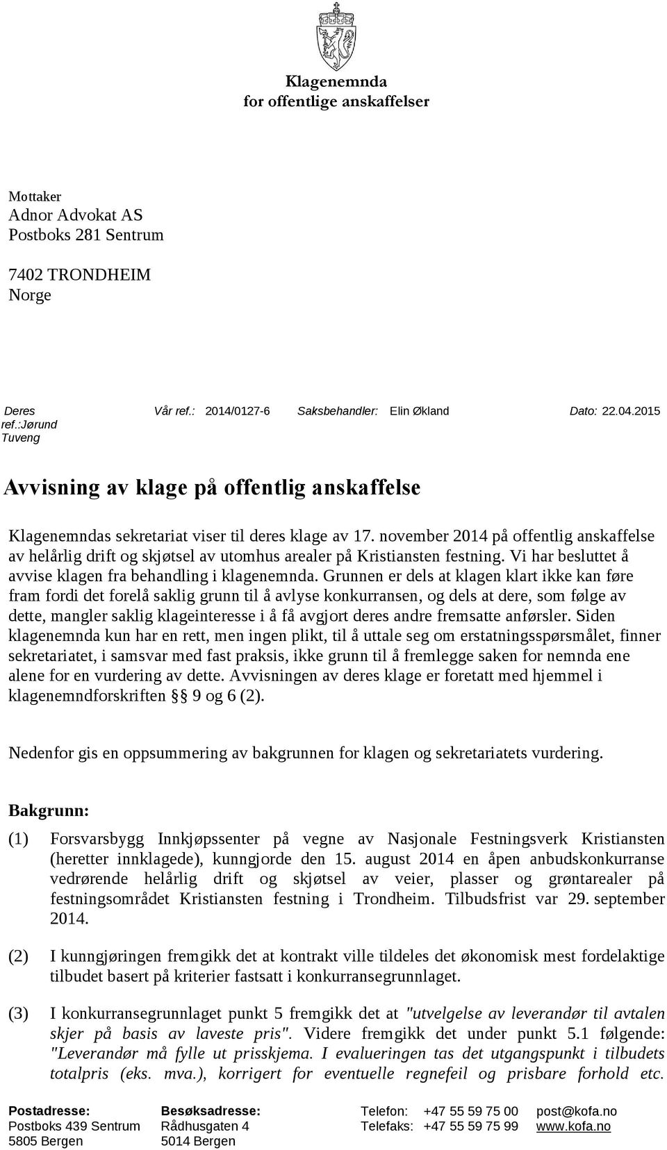 november 2014 på offentlig anskaffelse av helårlig drift og skjøtsel av utomhus arealer på Kristiansten festning. Vi har besluttet å avvise klagen fra behandling i klagenemnda.