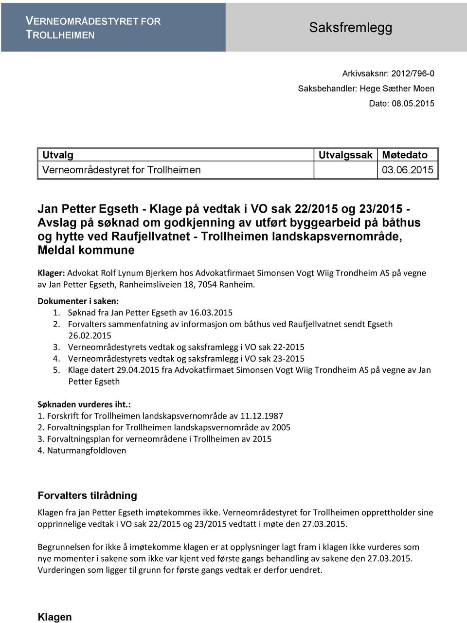 Meldal kommune Klager: Advokat Rolf Lynum Bjerkem hos Advokatfirmaet Simonsen Vogt Wiig Trondheim AS på vegne av Jan Petter Egseth, Ranheimsliveien 18, 7054 Ranheim. Dokumenter i saken: 1.