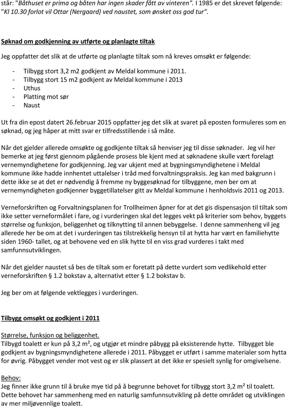 2011. - Tilbygg stort 15 m2 godkjent av Meldal kommune i 2013 - Uthus - Platting mot sør - Naust Ut fra din epost datert 26.