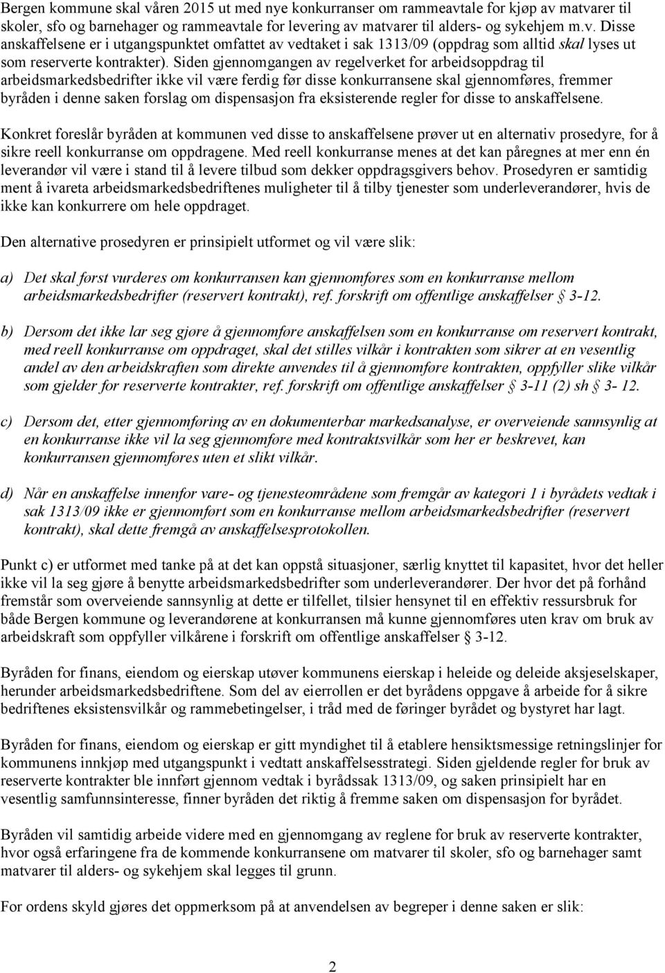 fra eksisterende regler for disse to anskaffelsene. Konkret foreslår byråden at kommunen ved disse to anskaffelsene prøver ut en alternativ prosedyre, for å sikre reell konkurranse om oppdragene.