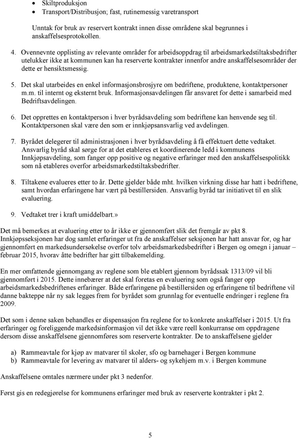 er hensiktsmessig. 5. Det skal utarbeides en enkel informasjonsbrosjyre om bedriftene, produktene, kontaktpersoner m.m. til internt og eksternt bruk.