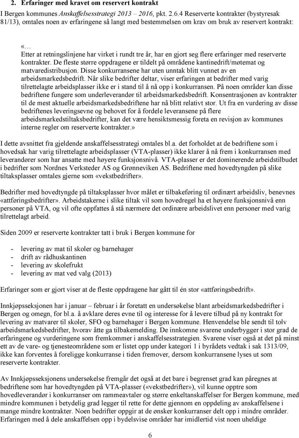 4 Reserverte kontrakter (bystyresak 81/13), omtales noen av erfaringene så langt med bestemmelsen om krav om bruk av reservert kontrakt: «Etter at retningslinjene har virket i rundt tre år, har en