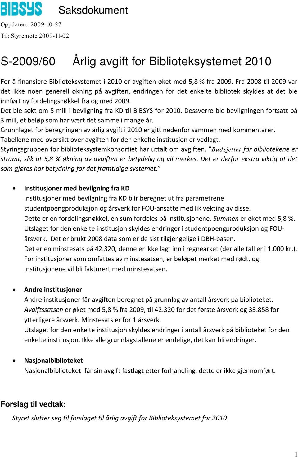 Det ble søkt om 5 mill i bevilgning fra KD til BIBSYS for 2010. Dessverre ble bevilgningen fortsatt på 3 mill, et beløp som har vært det samme i mange år.