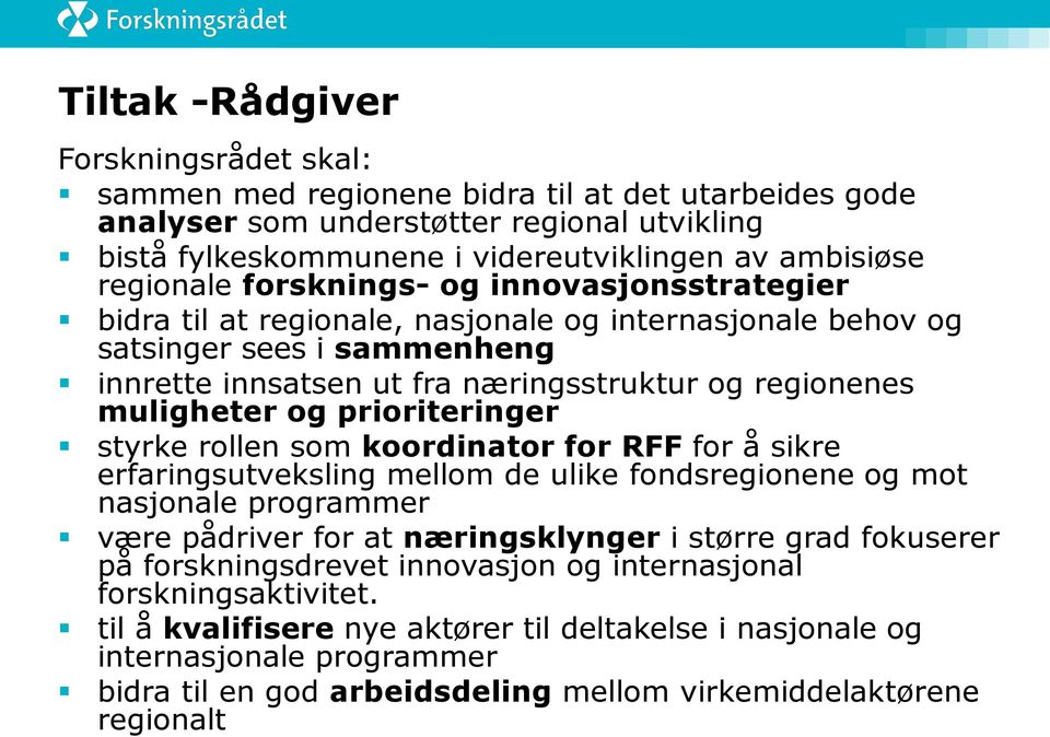 muligheter og prioriteringer styrke rollen som koordinator for RFF for å sikre erfaringsutveksling mellom de ulike fondsregionene og mot nasjonale programmer være pådriver for at næringsklynger i