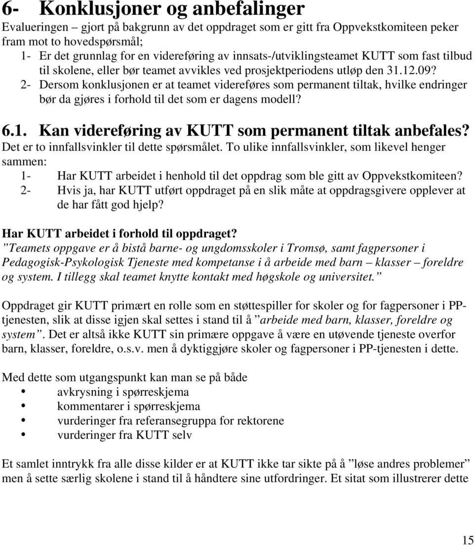 2- Dersom konklusjonen er at teamet videreføres som permanent tiltak, hvilke endringer bør da gjøres i forhold til det som er dagens modell? 6.1.