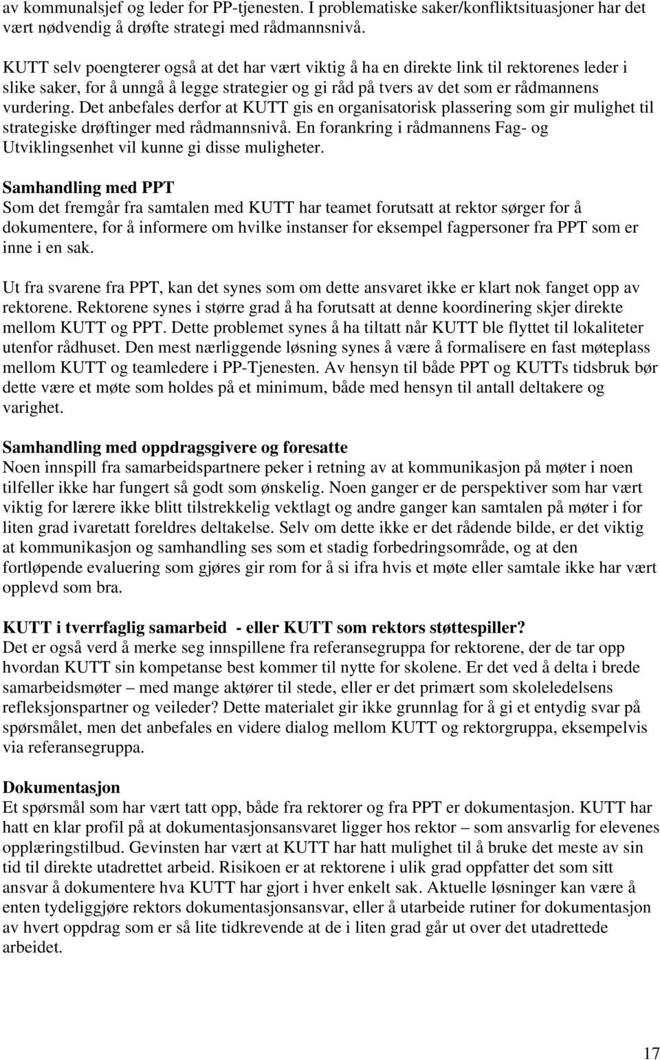 Det anbefales derfor at KUTT gis en organisatorisk plassering som gir mulighet til strategiske drøftinger med rådmannsnivå.