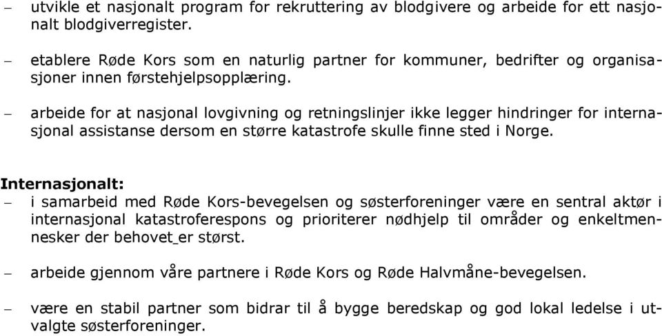 arbeide for at nasjonal lovgivning og retningslinjer ikke legger hindringer for internasjonal assistanse dersom en større katastrofe skulle finne sted i Norge.