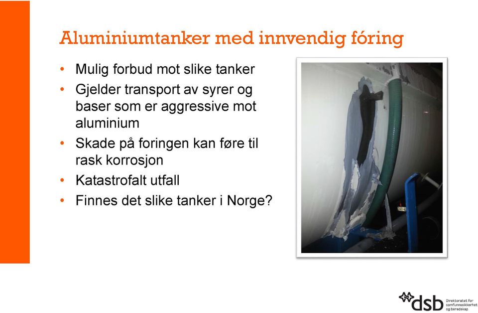 aggressive mot aluminium Skade på foringen kan føre til