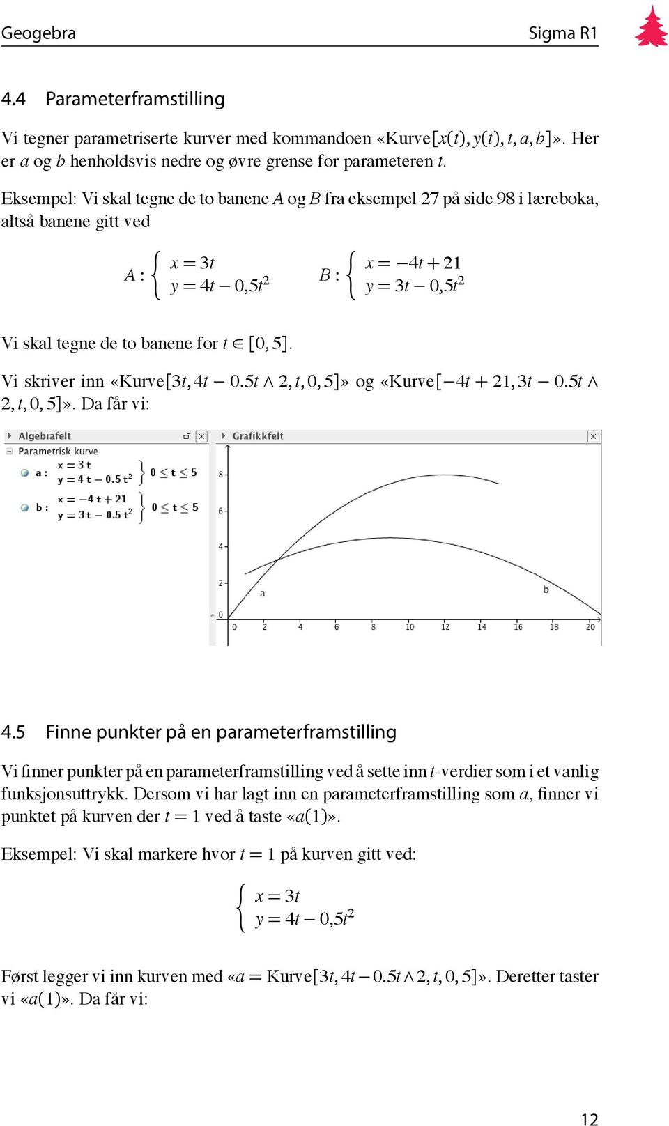 Vi skriver inn «Kurve[3t, 4t 0.5t 2, t, 0, 5]» og «Kurve[ 4t + 21, 3t 0.5t 2, t, 0, 5]». Da får vi: 4.