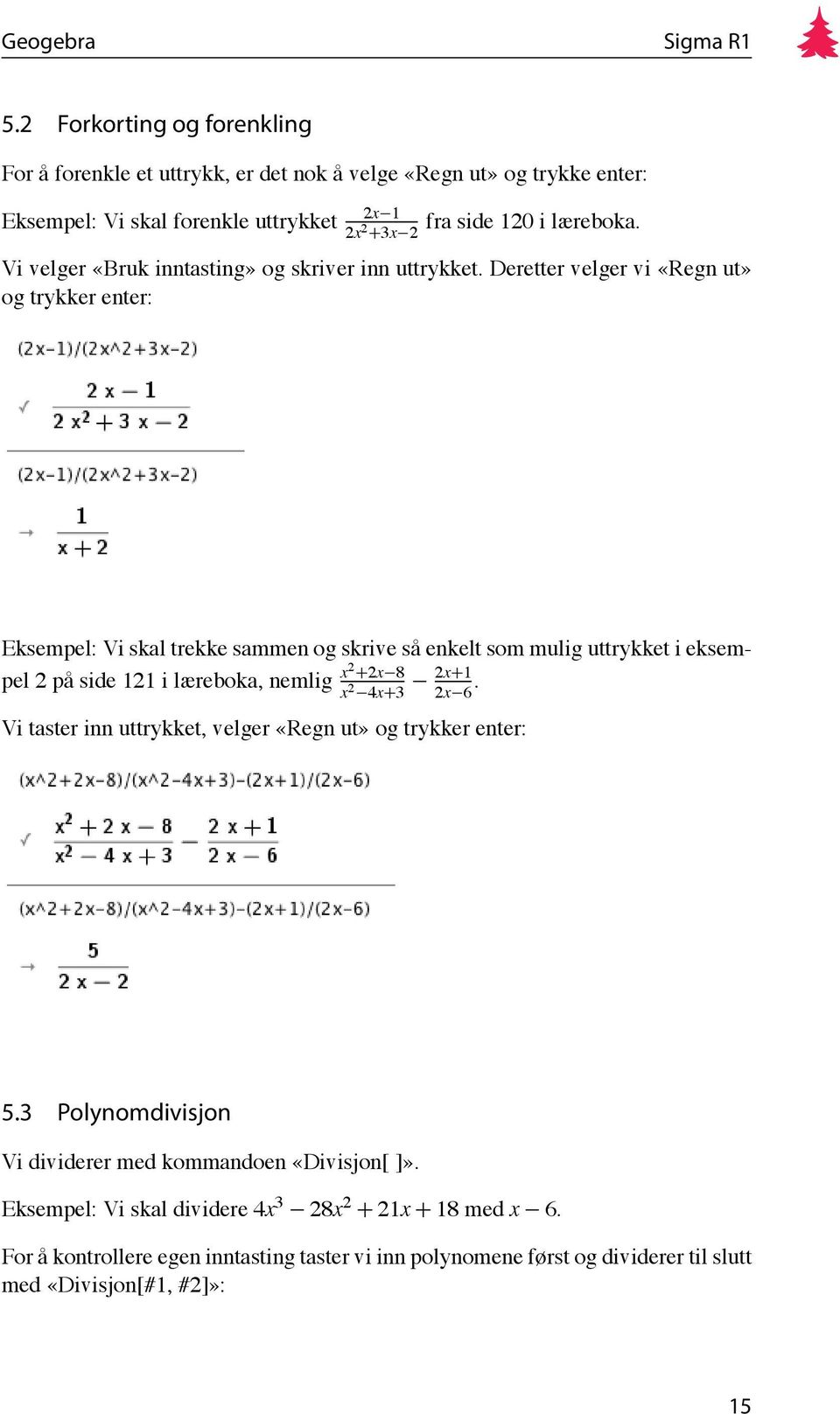 Deretter velger vi «Regn ut» og trykker enter: Eksempel: Vi skal trekke sammen og skrive så enkelt som mulig uttrykket i eksempel 2 på side 121 i læreboka, nemlig x2 +2x 8 x 2 4x+3