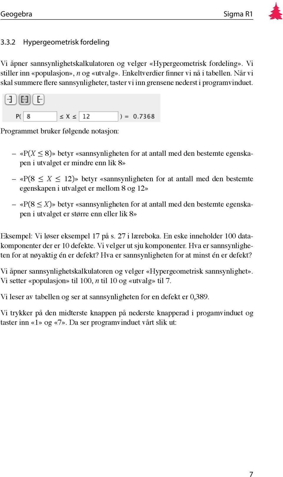 Programmet bruker følgende notasjon: «P(X 8)» betyr «sannsynligheten for at antall med den bestemte egenskapen i utvalget er mindre enn lik 8» «P(8 X 12)» betyr «sannsynligheten for at antall med den