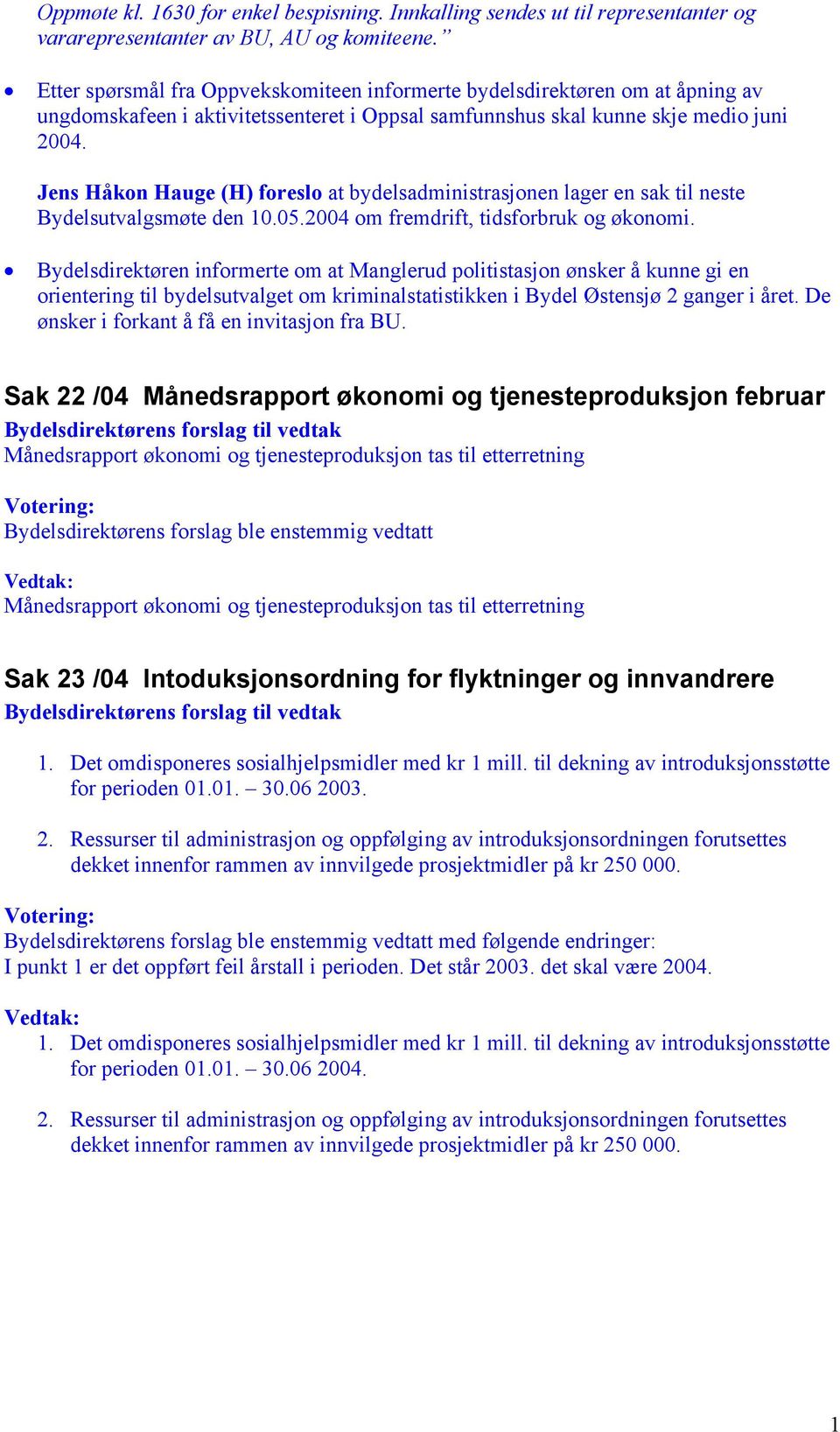 Jens Håkon Hauge (H) foreslo at bydelsadministrasjonen lager en sak til neste Bydelsutvalgsmøte den 10.05.2004 om fremdrift, tidsforbruk og økonomi.