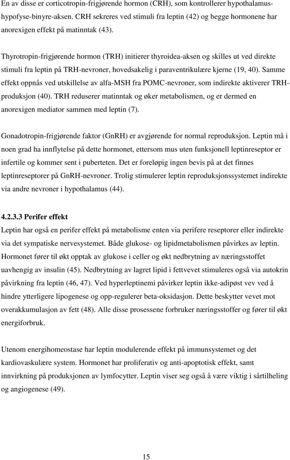 Thyrotropin-frigjørende hormon (TRH) initierer thyroidea-aksen og skilles ut ved direkte stimuli fra leptin på TRH-nevroner, hovedsakelig i paraventrikulære kjerne (19, 40).