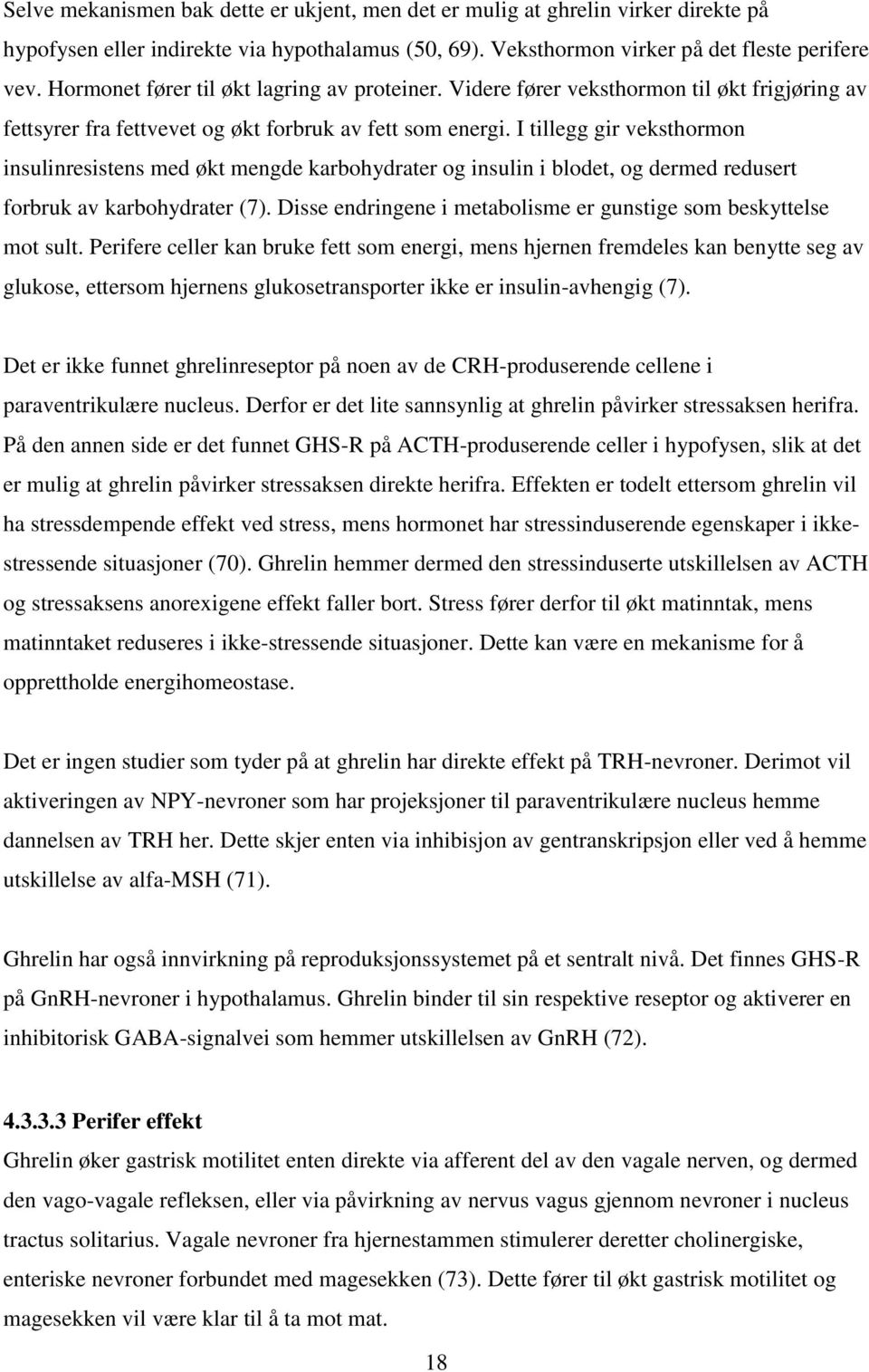 I tillegg gir veksthormon insulinresistens med økt mengde karbohydrater og insulin i blodet, og dermed redusert forbruk av karbohydrater (7).