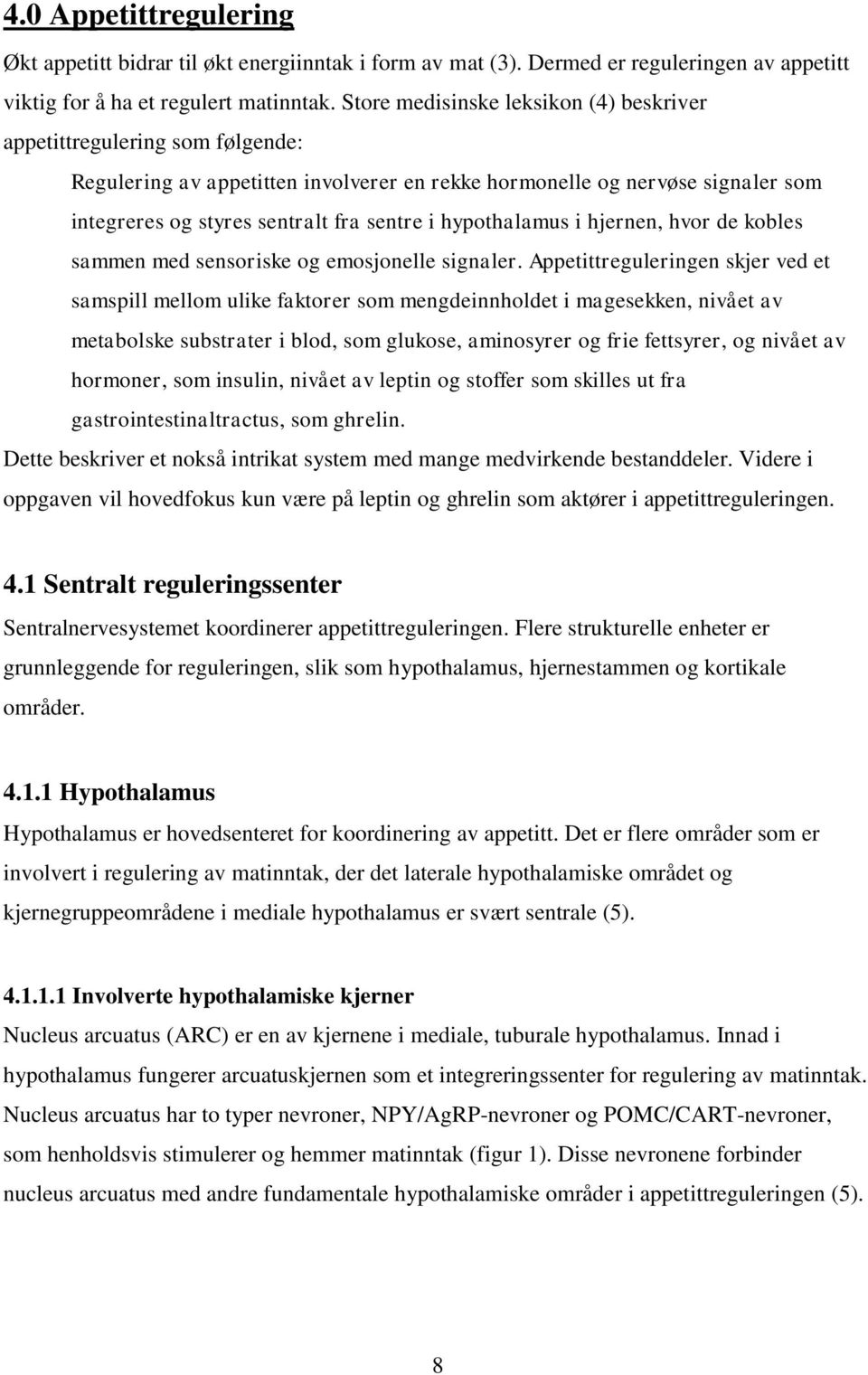 hypothalamus i hjernen, hvor de kobles sammen med sensoriske og emosjonelle signaler.