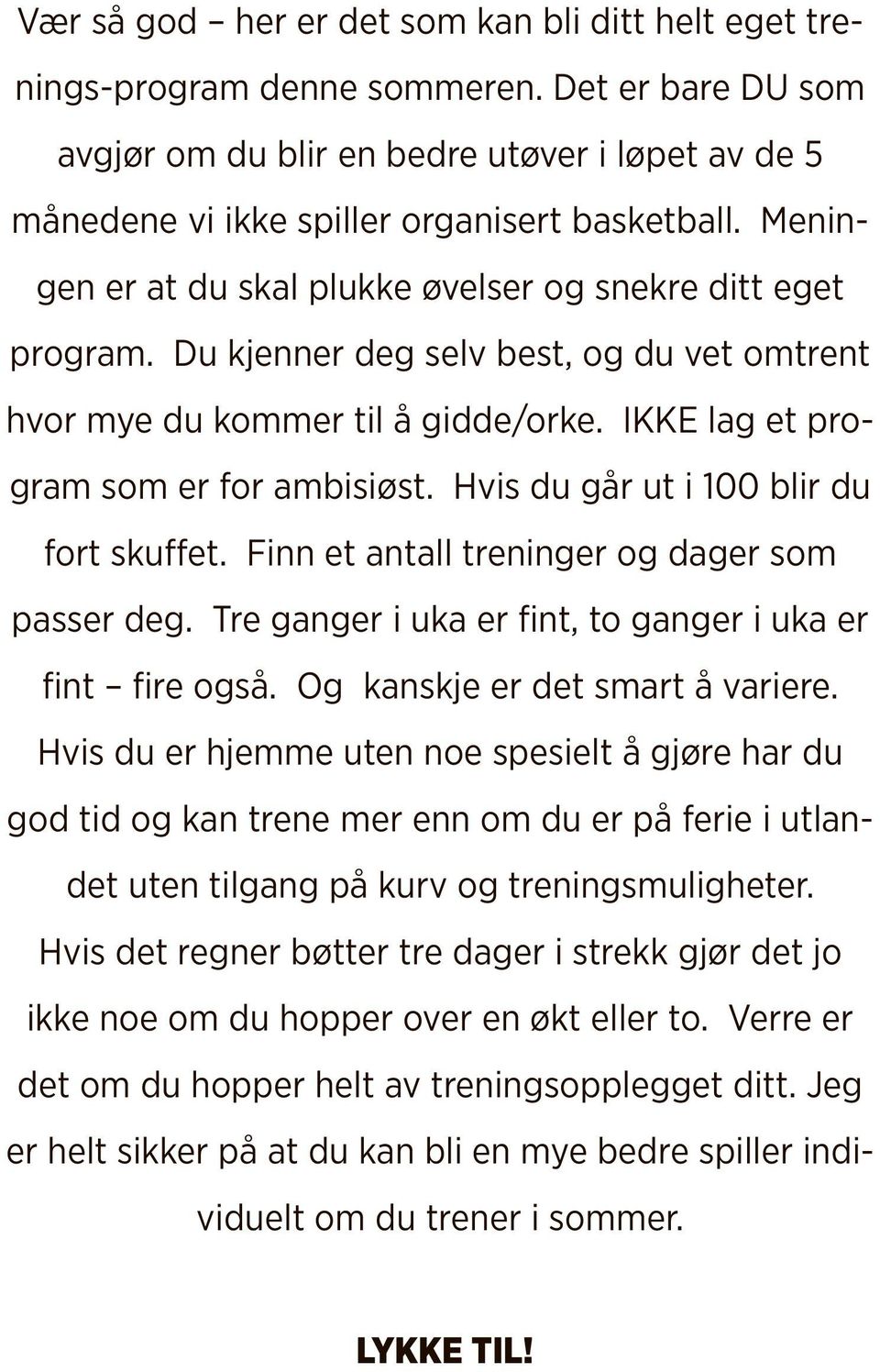 Hvis du går ut i 100 blir du fort skuffet. Finn et antall treninger og dager som passer deg. Tre ganger i uka er fint, to ganger i uka er fint fire også. Og kanskje er det smart å variere.