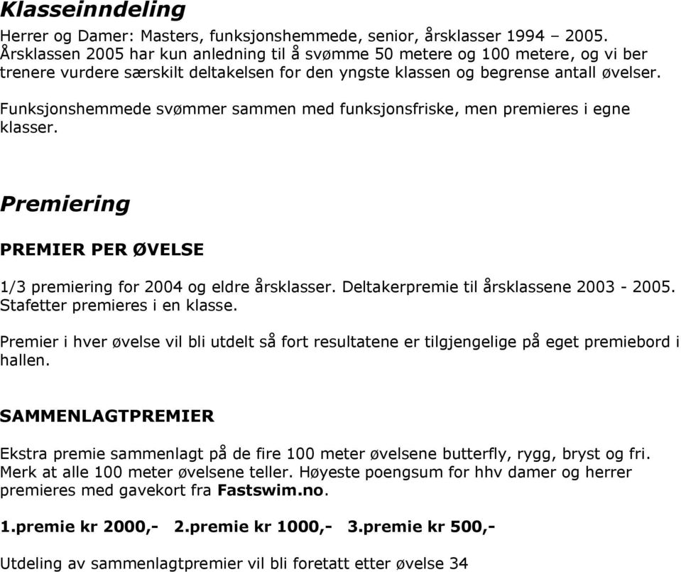 Funksjonshemmede svømmer sammen med funksjonsfriske, men premieres i egne klasser. Premiering PREMIER PER ØVELSE 1/3 premiering for 2004 og eldre årsklasser. Deltakerpremie til årsklassene 2003-2005.