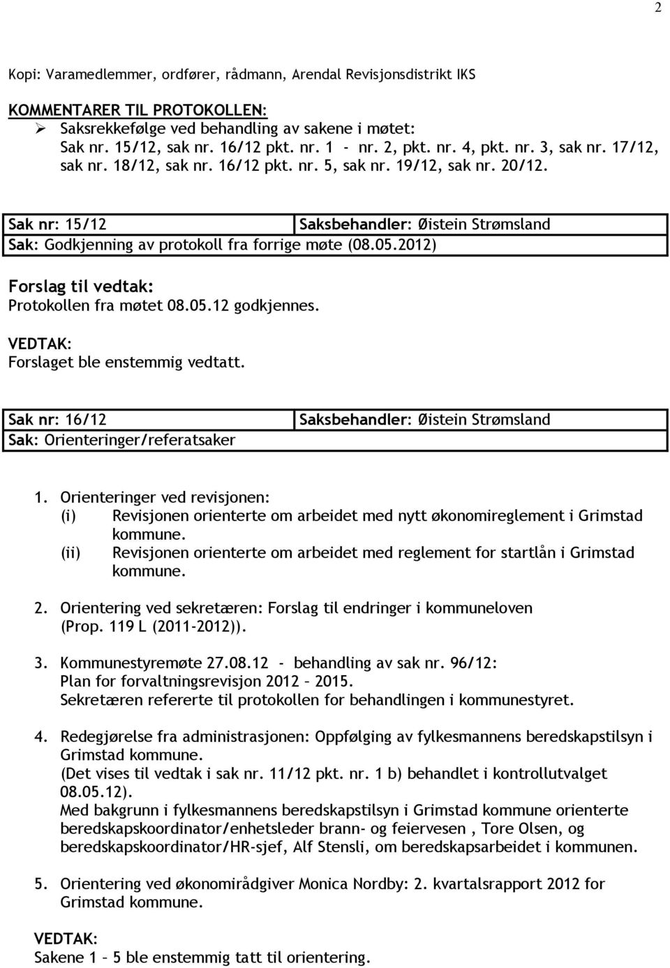 2012) Forslag til vedtak: Protokollen fra møtet 08.05.12 godkjennes. Forslaget ble enstemmig vedtatt. Sak nr: 16/12 Sak: Orienteringer/referatsaker 1.