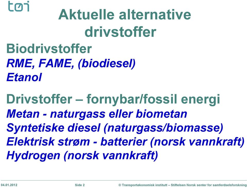 naturgass eller biometan Syntetiske diesel (naturgass/biomasse)