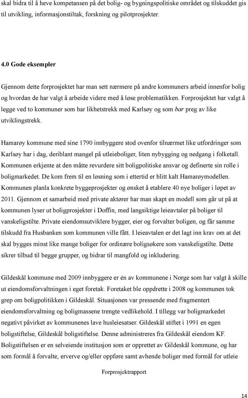 Forprosjektet har valgt å legge ved to kommuner som har likhetstrekk med Karlsøy og som bar preg av like utviklingstrekk.
