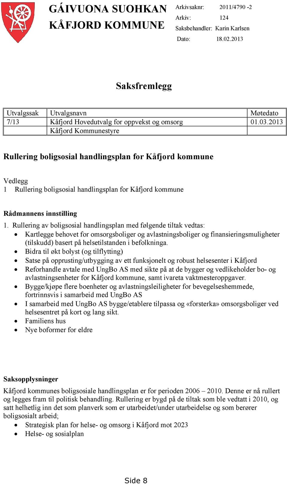 2013 Kåfjord Kommunestyre Rullering boligsosial handlingsplan for Kåfjord kommune Vedlegg 1 Rullering boligsosial handlingsplan for Kåfjord kommune Rådmannens innstilling 1.