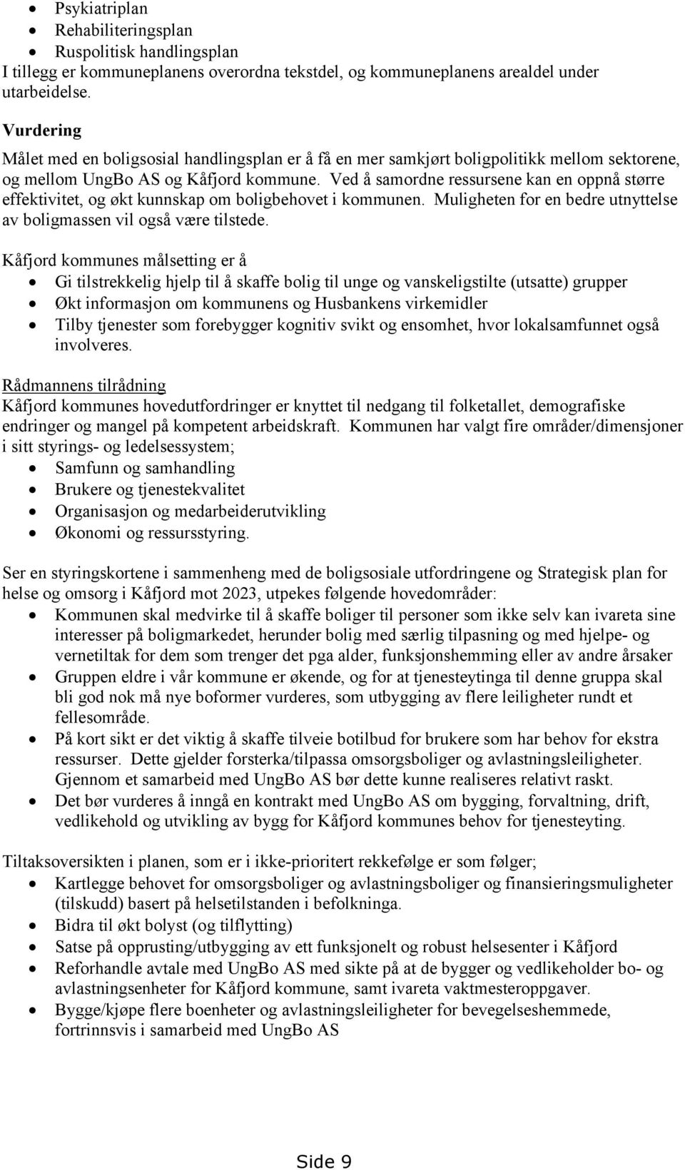 Ved å samordne ressursene kan en oppnå større effektivitet, og økt kunnskap om boligbehovet i kommunen. Muligheten for en bedre utnyttelse av boligmassen vil også være tilstede.