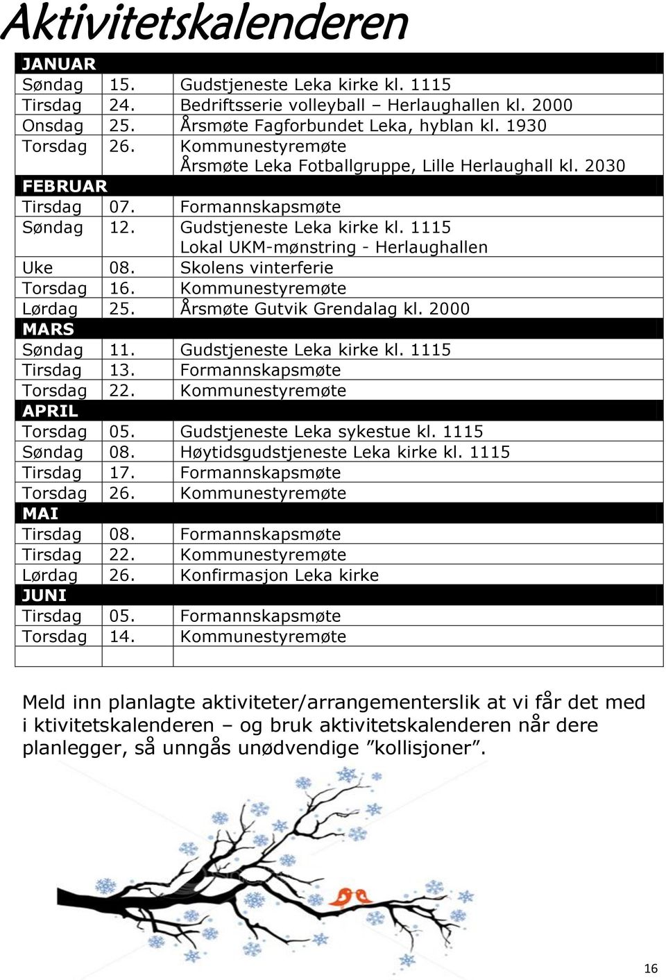 Skolens vinterferie Torsdag 16. Kommunestyremøte Lørdag 25. Årsmøte Gutvik Grendalag kl. 2000 MARS Søndag 11. Gudstjeneste Leka kirke kl. 1115 Tirsdag 13. Formannskapsmøte Torsdag 22.