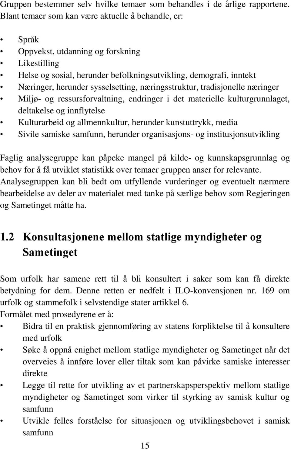 sysselsetting, næringsstruktur, tradisjonelle næringer Miljø- og ressursforvaltning, endringer i det materielle kulturgrunnlaget, deltakelse og innflytelse Kulturarbeid og allmennkultur, herunder