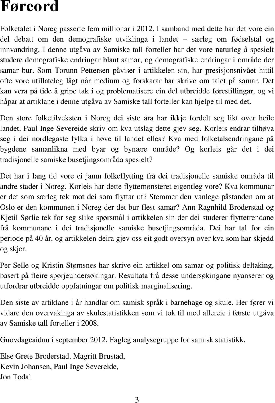 Som Torunn Pettersen påviser i artikkelen sin, har presisjonsnivået hittil ofte vore utillateleg lågt når medium og forskarar har skrive om talet på samar.