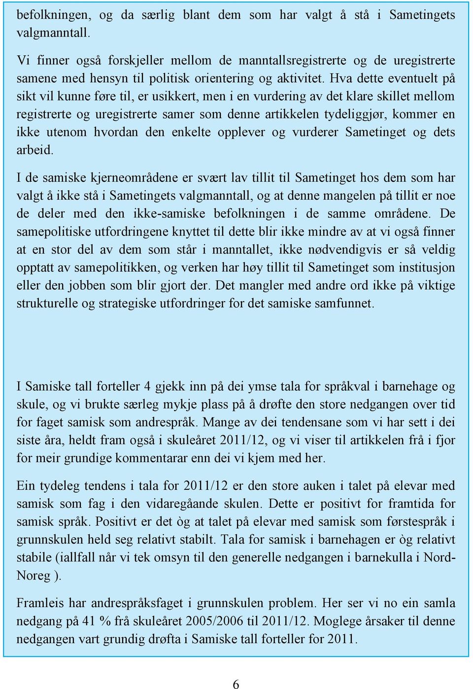 Hva dette eventuelt på sikt vil kunne føre til, er usikkert, men i en vurdering av det klare skillet mellom registrerte og uregistrerte samer som denne artikkelen tydeliggjør, kommer en ikke utenom