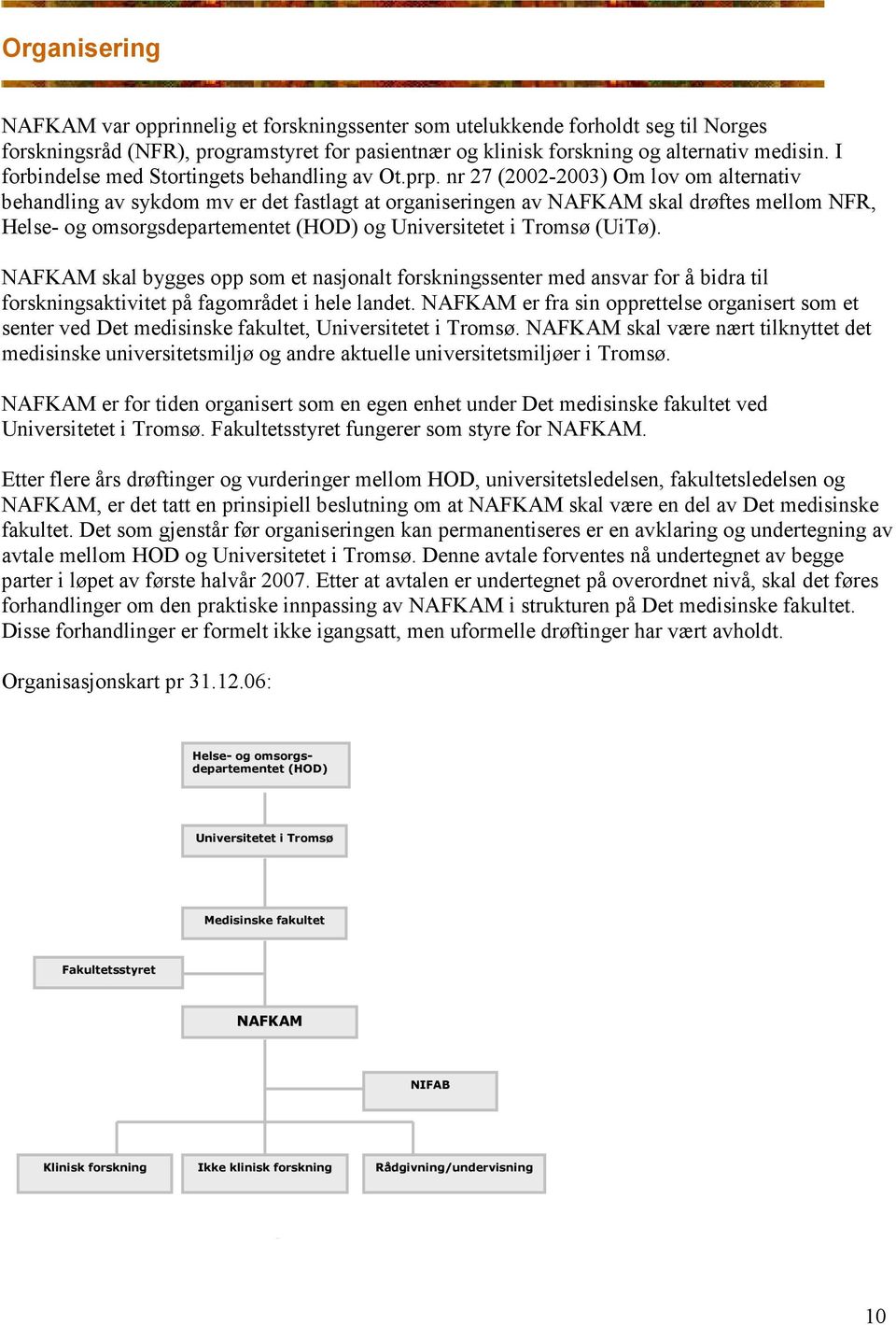nr 27 (2002-2003) Om lov om alternativ behandling av sykdom mv er det fastlagt at organiseringen av NAFKAM skal drøftes mellom NFR, Helse- og omsorgsdepartementet (HOD) og Universitetet i Tromsø