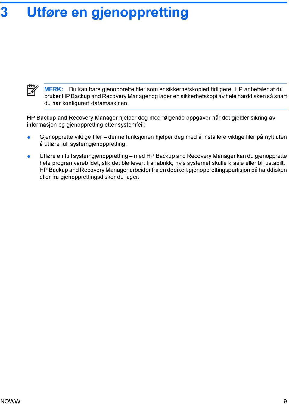 HP Backup and Recovery Manager hjelper deg med følgende oppgaver når det gjelder sikring av informasjon og gjenoppretting etter systemfeil: Gjenopprette viktige filer denne funksjonen hjelper deg med