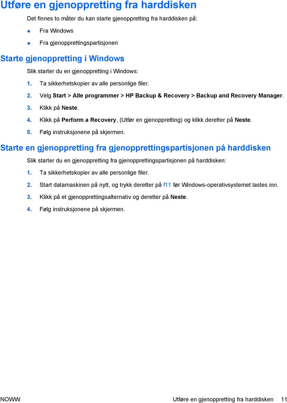 Klikk på Perform a Recovery, (Utfør en gjenoppretting) og klikk deretter på Neste. 5. Følg instruksjonene på skjermen.