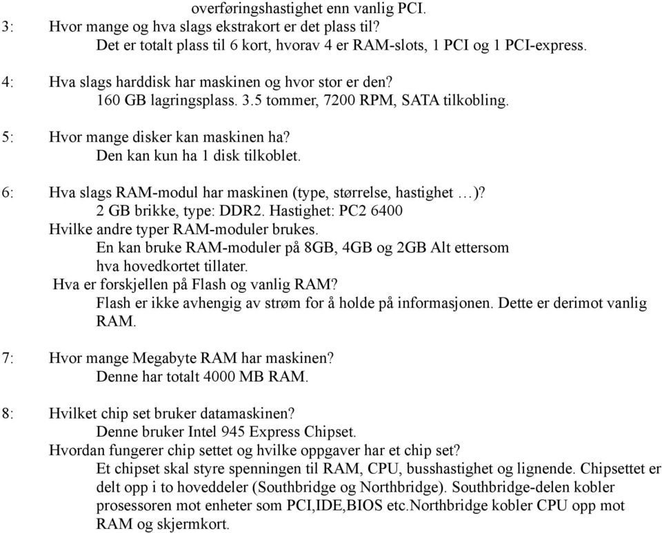 6: Hva slags RAM-modul har maskinen (type, størrelse, hastighet )? 2 GB brikke, type: DDR2. Hastighet: PC2 6400 Hvilke andre typer RAM-moduler brukes.