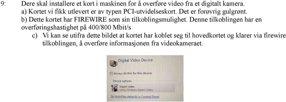 b) Dette kortet har FIREWIRE som sin tilkoblingsmulighet.