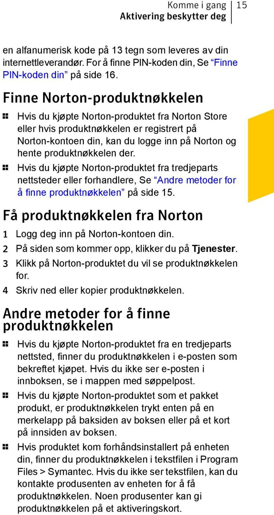 1 Hvis du kjøpte Norton-produktet fra tredjeparts nettsteder eller forhandlere, Se Andre metoder for å finne produktnøkkelen på side 15.